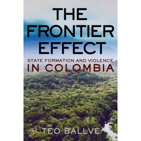 The Frontier Effect: State Formation and Violence in Colombia Hardcover, Cornell University Press