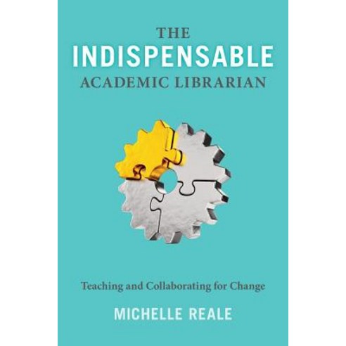 The Indispensable Academic Librarian: Teaching and Collaborating for Change Paperback, ALA Editions