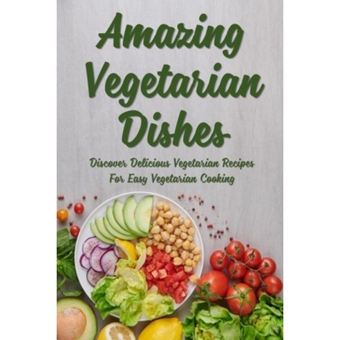 (영문도서) Amazing Vegetarian Dishes: Discover Delicious Vegetarian Recipes For Easy Vegetarian Cooking:... Paperback, Independently Published, English, 9798528223810