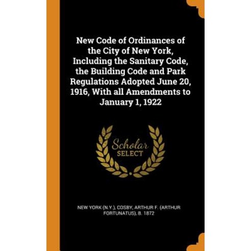 (영문도서) New Code of Ordinances of the City of New York Including the Sanitary Code the Building Cod... Hardcover, Franklin Classics Trade Press, English, 9780344927171