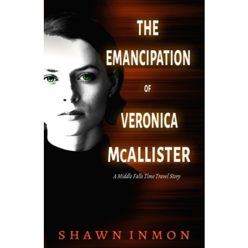 (영문도서) The Emancipation of Veronica McAllister: A Middle Falls Time Travel Story Paperback, Createspace Independent Pub..., English, 9781719491884