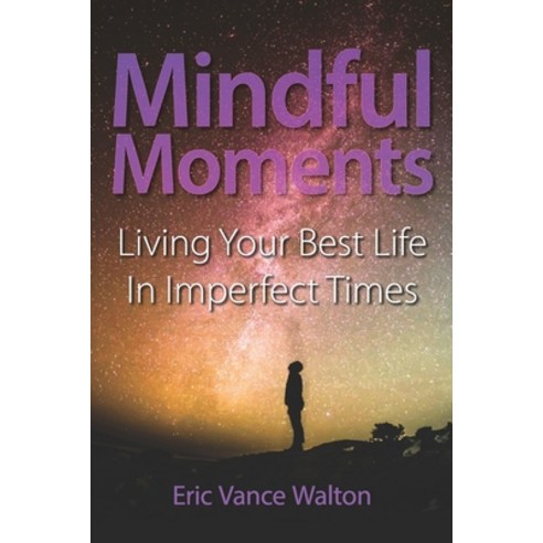 Mindful Moments: Living Your Best Life In Imperfect Times Paperback, Independently Published, English, 9798576093182