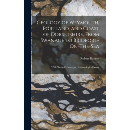 (영문도서) Geology of Weymouth Portland and Coast of Dorsetshire From Swanage to Bridport-On-The-Sea:... Hardcover, Legare Street Press, English, 9781017146608