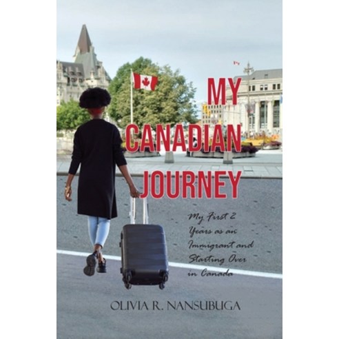 (영문도서) My Canadian Journey: My First 2 Years as an Immigrant and Starting Over in Canada Paperback, Olivia R. Nansubuga, English, 9780984217069