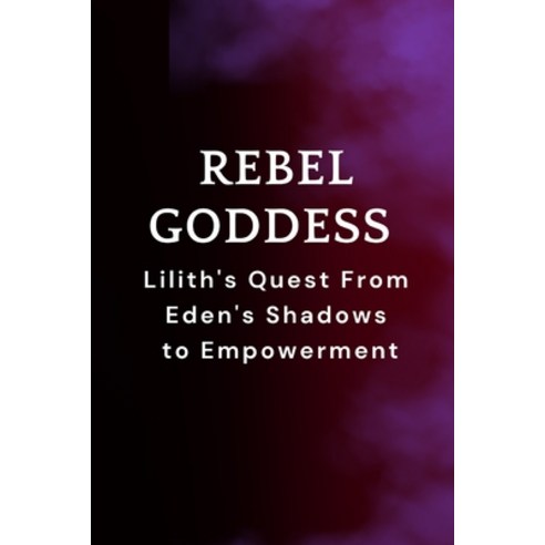 (영문도서) Rebel Goddess: Lilith''s Quest From Eden''s Shadows to Empowerment Paperback, Independently Published, English, 9798341455238