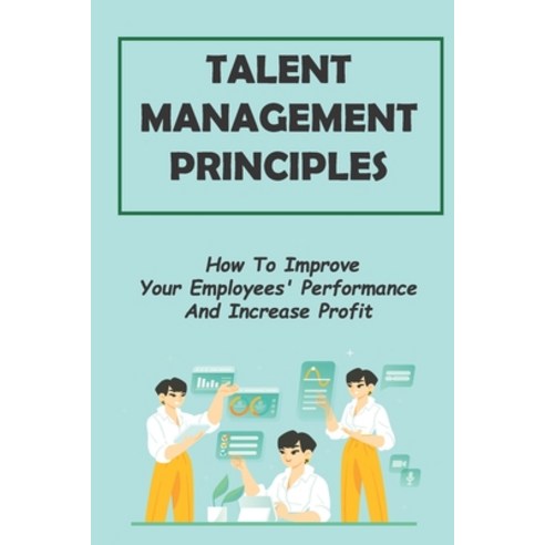 (영문도서) Talent Management Principles: How To Improve Your Employees'' Performance And Increase Profit:... Paperback, Independently Published, English, 9798547295720