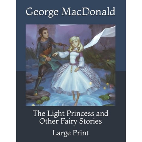 The Light Princess and Other Fairy Stories: Large Print Paperback, Independently Published, English, 9798736131402