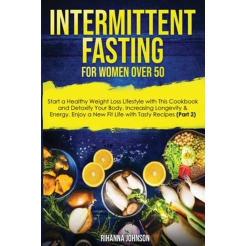 Intermittent Fasting for Women Over 50: Start a Healthy Weight Loss Lifestyle with This Cookbook and... Paperback, Rihanna Johnson, English, 9781801384155