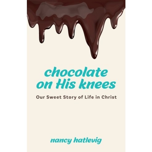 Chocolate on His Knees: Our Sweet Story of Life in Christ Paperback, Trilogy Christian Publishing