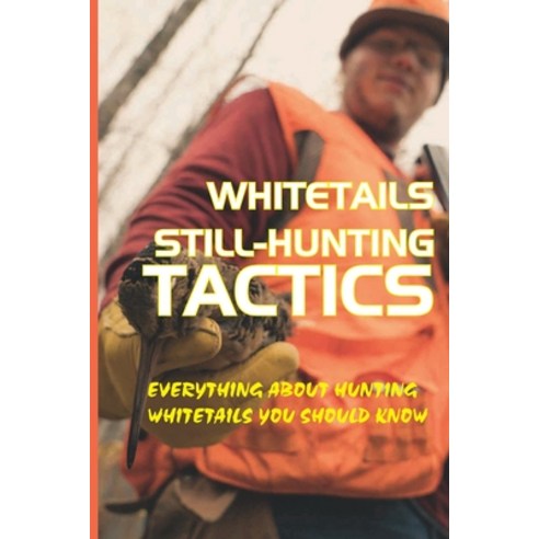 Whitetails Still-Hunting Tactics: Everything About Hunting Whitetails You Should Know: Whitetail Hun... Paperback, Independently Published, English, 9798599553052