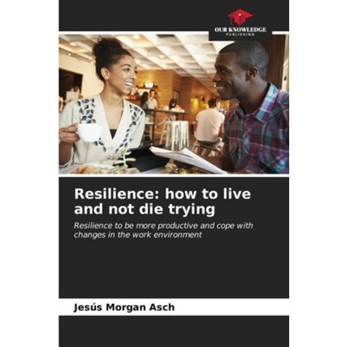 (영문도서) Resilience: how to live and not die trying Paperback, Our Knowledge Publishing, English, 9786206658160