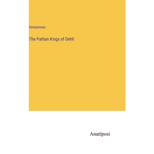 (영문도서) The Pathan Kings of Dehli Hardcover, Anatiposi Verlag, English, 9783382163914