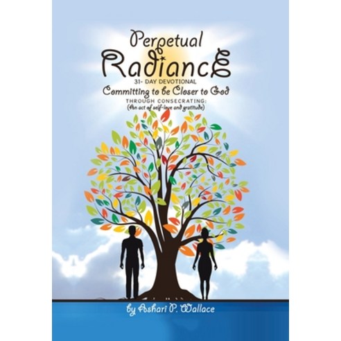 Perpetual Radiance 31- Day Devotional: Committing to Be Closer to God Through Consecrating: (An Act ... Hardcover, Xlibris Us