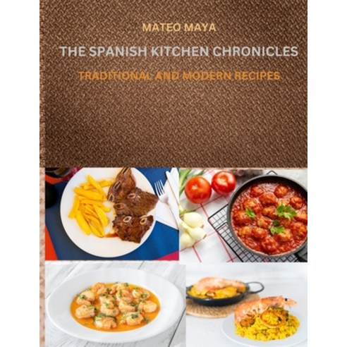 (영문도서) The Spanish Kitchen Chronicles: Traditional and Modern Recipes Paperback, Independently Published, English, 9798879585018
