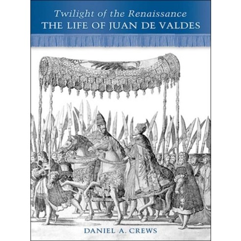 Twilight of the Renaissance: The Life of Juan de Valdes Paperback, University of Toronto Press