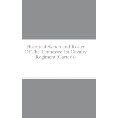 (영문도서) Historical Sketch and Roster Of The Tennessee 1st Cavalry Regiment (Carter''s) Hardcover, Lulu.com, English, 9781387830633