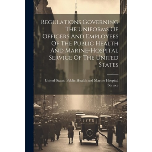 (영문도서) Regulations Governing The Uniforms Of Officers And Employees Of The Public Health And Marine-... Paperback, Legare Street Press, English, 9781021863201