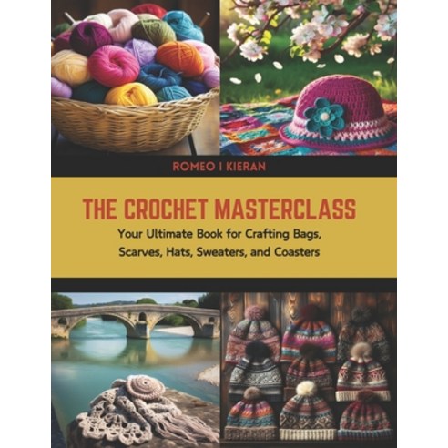 (영문도서) The Crochet Masterclass: Your Ultimate Book for Crafting Bags Scarves Hats Sweaters and C... Paperback, Independently Published, English, 9798883958518