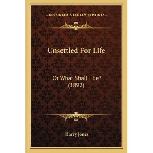 Unsettled For Life: Or What Shall I Be? (1892) Paperback, Kessinger Publishing