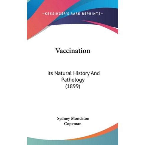 Vaccination: Its Natural History And Pathology (1899) Hardcover, Kessinger Publishing