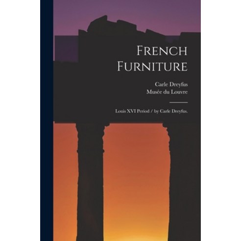 (영문도서) French Furniture: Louis XVI Period / by Carle Dreyfus. Paperback, Legare Street Press