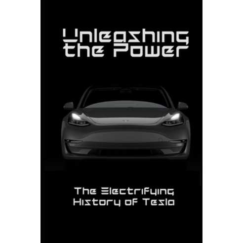 (영문도서) Unleashing the Power: The Electrifying History of Tesla Corporation Paperback, Independently Published, English, 9798393679453