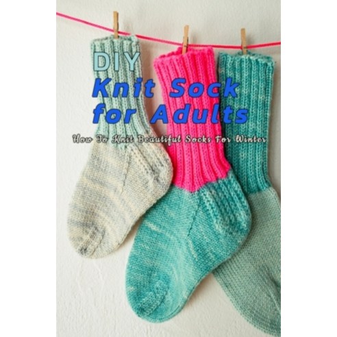 DIY Knit Sock For Adults: How To Knit Beautiful Socks For Winter: Perfect Gift Ideas for Christmas Paperback, Independently Published, English, 9798567326305