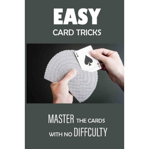 (영문도서) Easy Card Tricks: Master The Cards With No Difficulty: Card Magic Tricks Paperback, Independently Published, English, 9798507570836