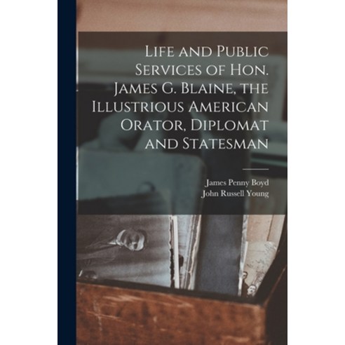 (영문도서) Life and Public Services of Hon. James G. Blaine the Illustrious American Orator Diplomat a... Paperback, Legare Street Press, English, 9781017613582