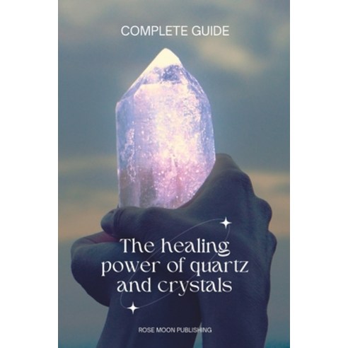 (영문도서) The healing power of quartz and crystals COMPLETE GUIDE Paperback, Independently Published, English, 9798853774209