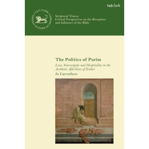 The Politics of Purim: Law Sovereignty and Hospitality in the Aesthetic Afterlives of Esther Hardcover, T&T Clark