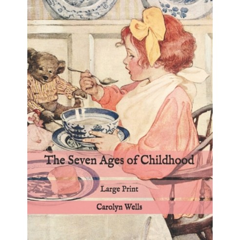 The Seven Ages of Childhood: Large Print Paperback, Independently Published, English, 9798579483898