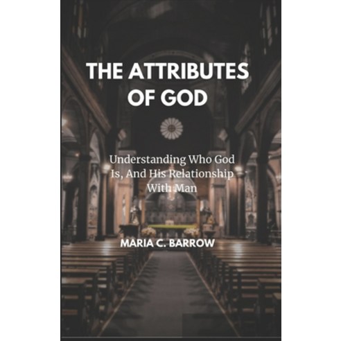 (영문도서) The Attributes of God: Understanding Who God Is And His Relationship With Man Paperback, Independently Published, English, 9798864834718