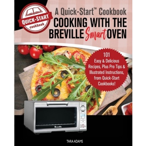 Cooking with the Breville Smart Oven A Quick-Start Cookbook: 101 Easy & Delicious Recipes plus Pro... Paperback, Hhf Press, English, 9781949314830