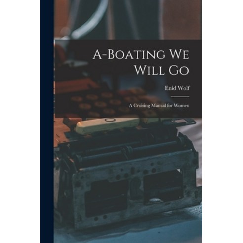 (영문도서) A-boating We Will Go; a Cruising Manual for Women Paperback, Hassell Street Press, English, 9781013671647
