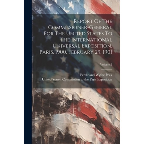 (영문도서) Report Of The Commissioner-general For The United States To The International Universal Expos... Paperback, Legare Street Press, English, 9781021878793
