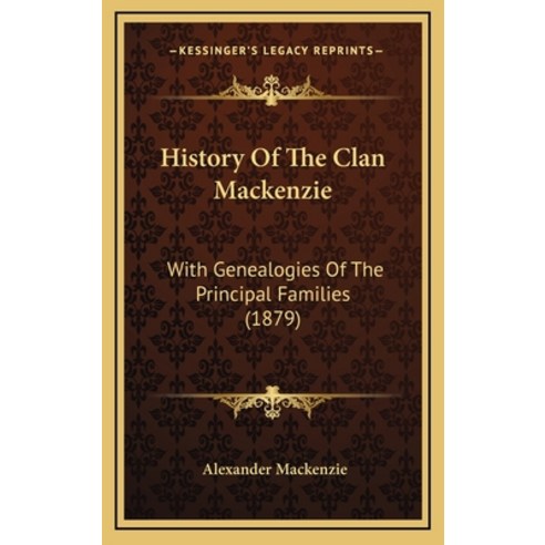 History Of The Clan Mackenzie: With Genealogies Of The Principal Families (1879) Hardcover, Kessinger Publishing