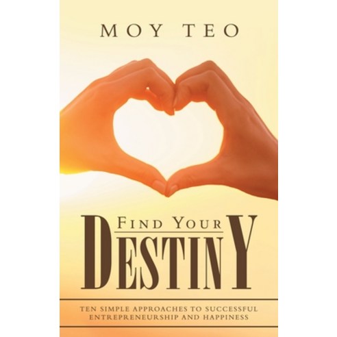 Find Your Destiny: Ten Simple Approaches to Successful Entrepreneurship and Happiness Paperback, Partridge Publishing Singapore