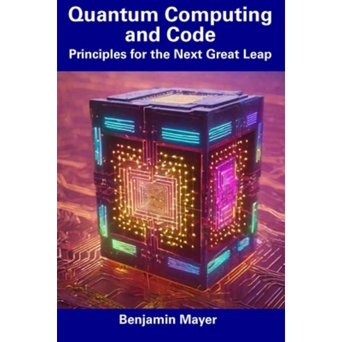 (영문도서) Quantum Computing and Code: Principles for the Next Great Leap Paperback, Independently Published, English, 9798856056579