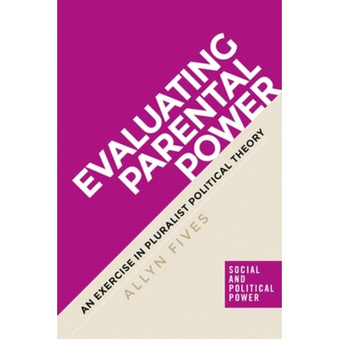 Evaluating parental power: An exercise in pluralist political theory Hardcover, Manchester University Press, English, 9781784994327