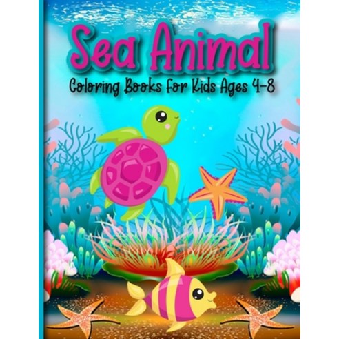 Sea Animal Coloring Books For Kids Ages 4-8: Toddler Ocean Animals Coloring Book Wild Ocean Sea Anim... Paperback, Independently Published, English, 9798576411917
