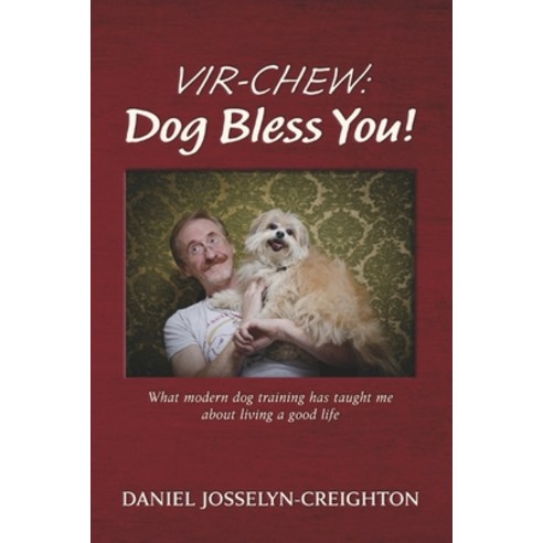 (영문도서) Vir-Chew: Dog Bless You!: What Modern Dog Training Has Taught Me about Living a Good Life Paperback, Bookbaby