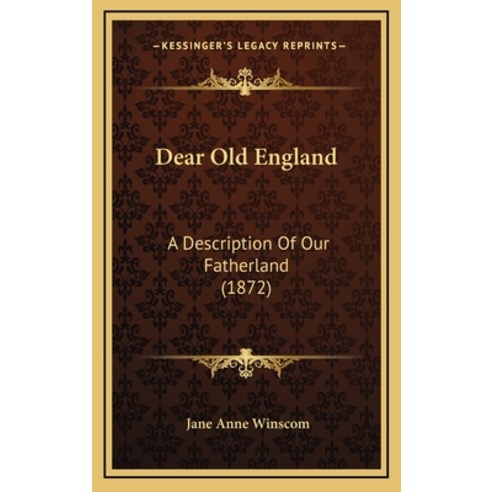 Dear Old England: A Description Of Our Fatherland (1872) Hardcover, Kessinger Publishing