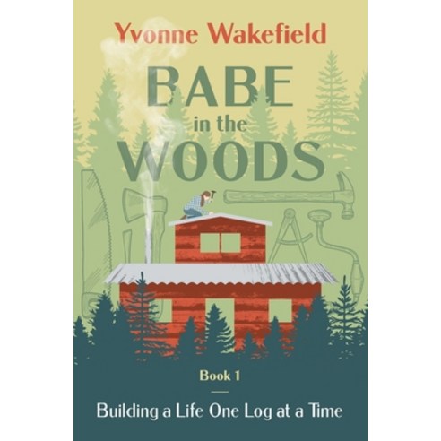(영문도서) Babe in the Woods: Building a Life One Log at a Time Paperback, Pepin Enterprises, English, 9781737459101