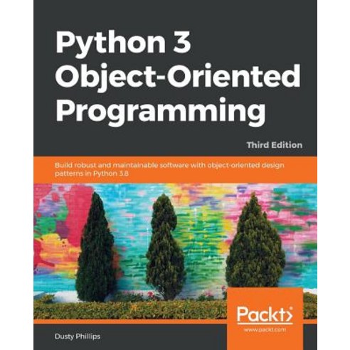 Python 3 Object-Oriented Programming - Third Edition, Packt Publishing