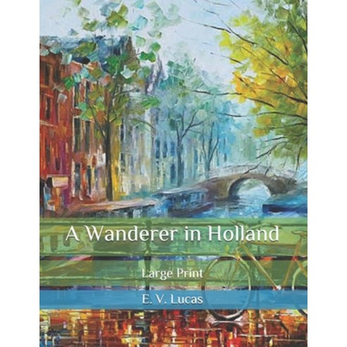 A Wanderer in Holland: Large Print Paperback, Independently Published, English, 9798583411511
