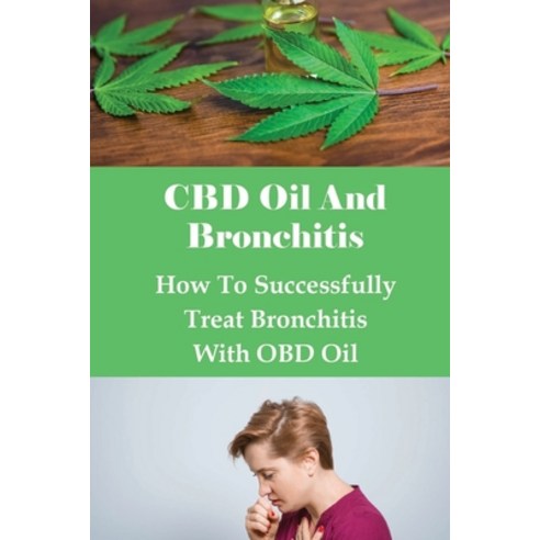 (영문도서) CBD Oil And Bronchitis: How To Successfully Treat Bronchitis With OBD Oil: Cbd Oil Benefits Paperback, Independently Published, English, 9798512084731