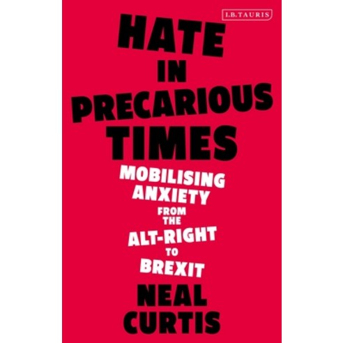 Hate in Precarious Times: Mobilising Anxiety from the Alt-Right to Brexit Hardcover, I. B. Tauris & Company