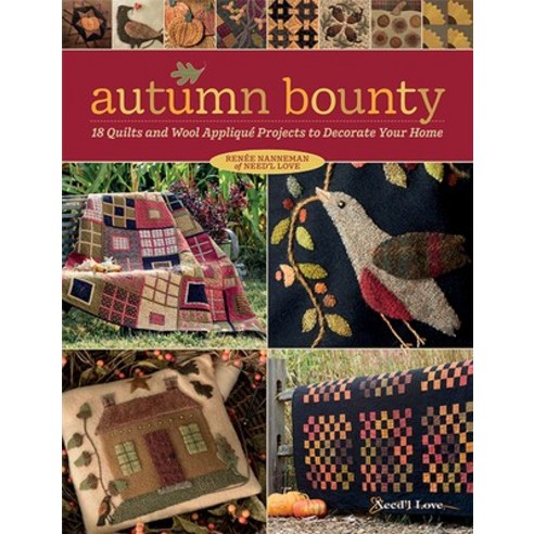 Autumn Bounty: 18 Quilts and Wool Appliqué Projects to Decorate Your Home Paperback, Need''l Love