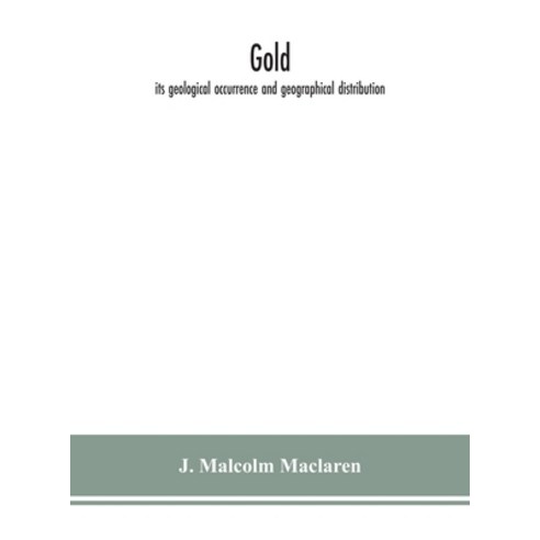 Gold: its geological occurrence and geographical distribution Hardcover, Alpha Edition